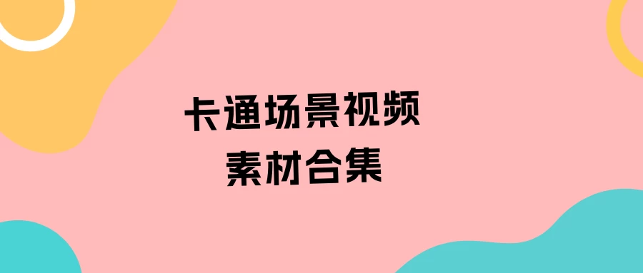 60款卡通场景视频素材合集，MP4格式1080P高清画质，短视频素材-松子软件